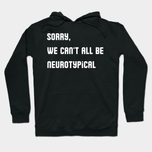 Sorry, We Can't All Be Neurotypical Hoodie